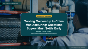 Tooling Ownership in China Manufacturing: Questions Buyers Must Settle Early - SDI Export Services China sourcing guide